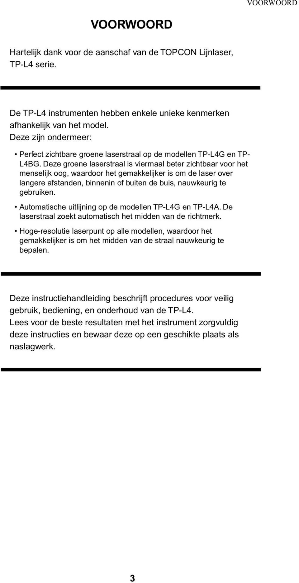 Deze groene laserstraal is viermaal beter zichtbaar voor het menselijk oog, waardoor het gemakkelijker is om de laser over langere afstanden, binnenin of buiten de buis, nauwkeurig te gebruiken.