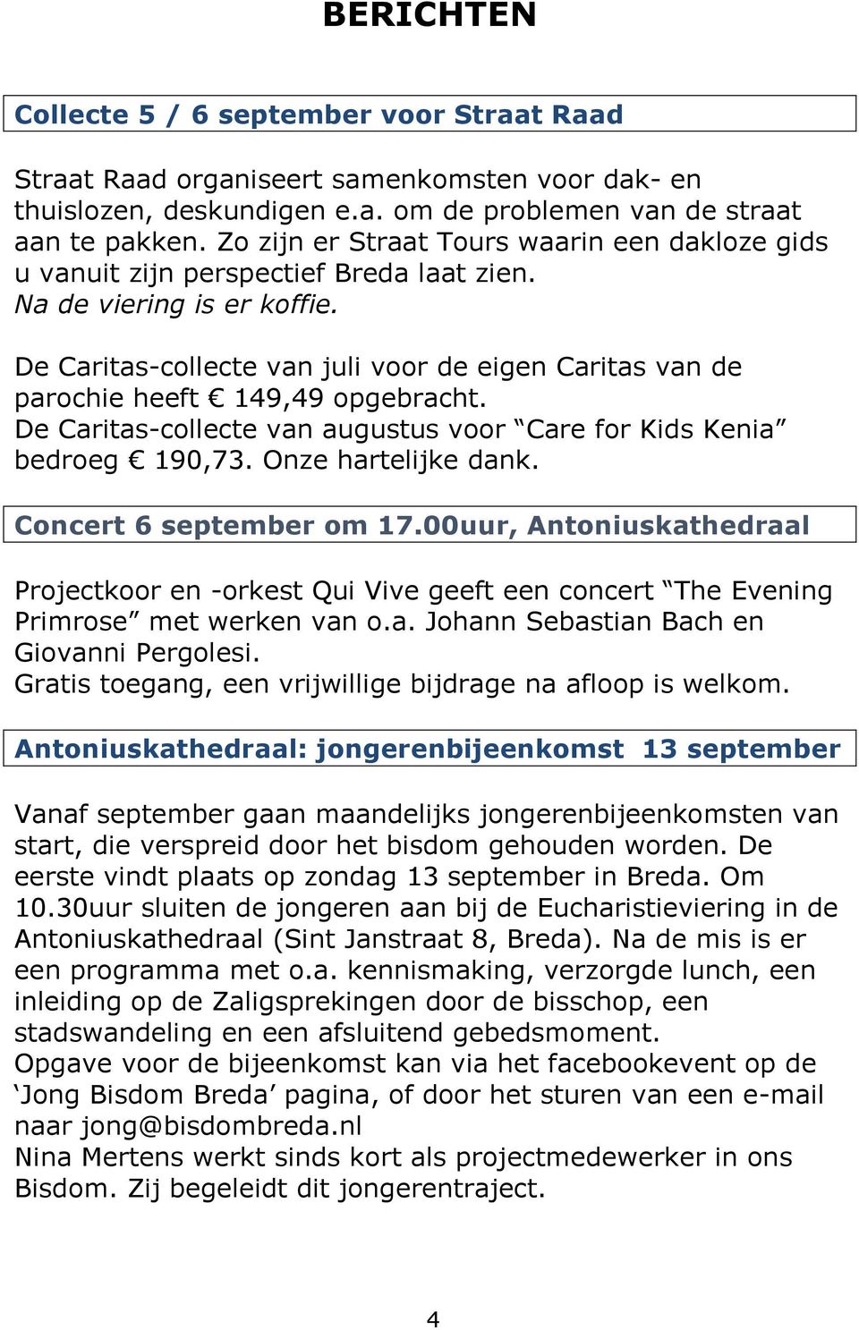 De Caritas-collecte van juli voor de eigen Caritas van de parochie heeft 149,49 opgebracht. De Caritas-collecte van augustus voor Care for Kids Kenia bedroeg 190,73. Onze hartelijke dank.