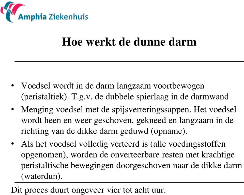 Het voedsel wordt heen en weer geschoven, gekneed en langzaam in de richting van de dikke darm geduwd (opname).