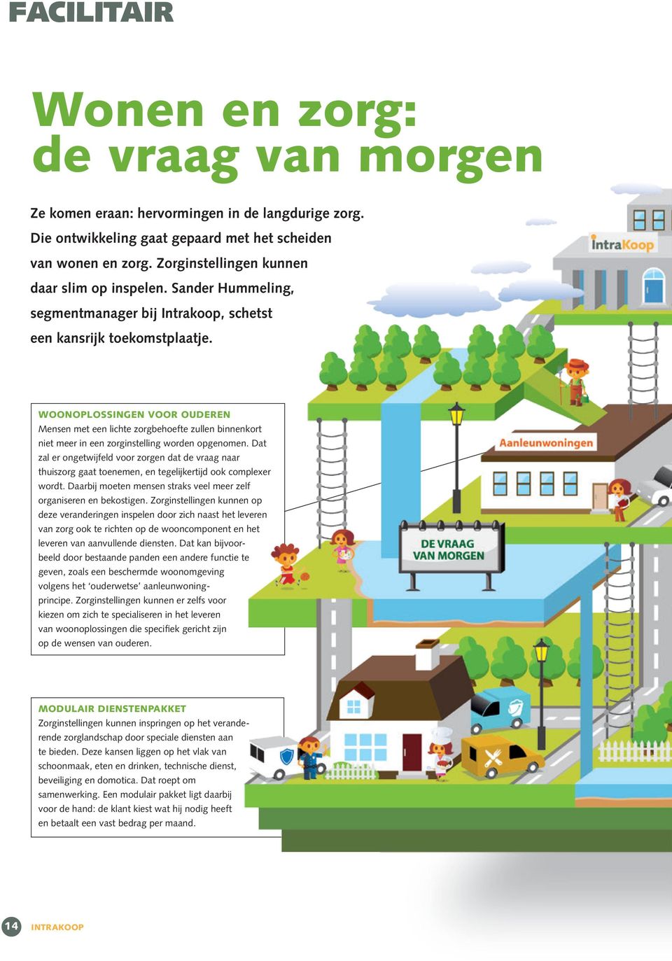 WOONOPLOSSINGEN VOOR OUDEREN Mensen met een lichte zorgbehoefte zullen binnenkort niet meer in een zorginstelling worden opgenomen.