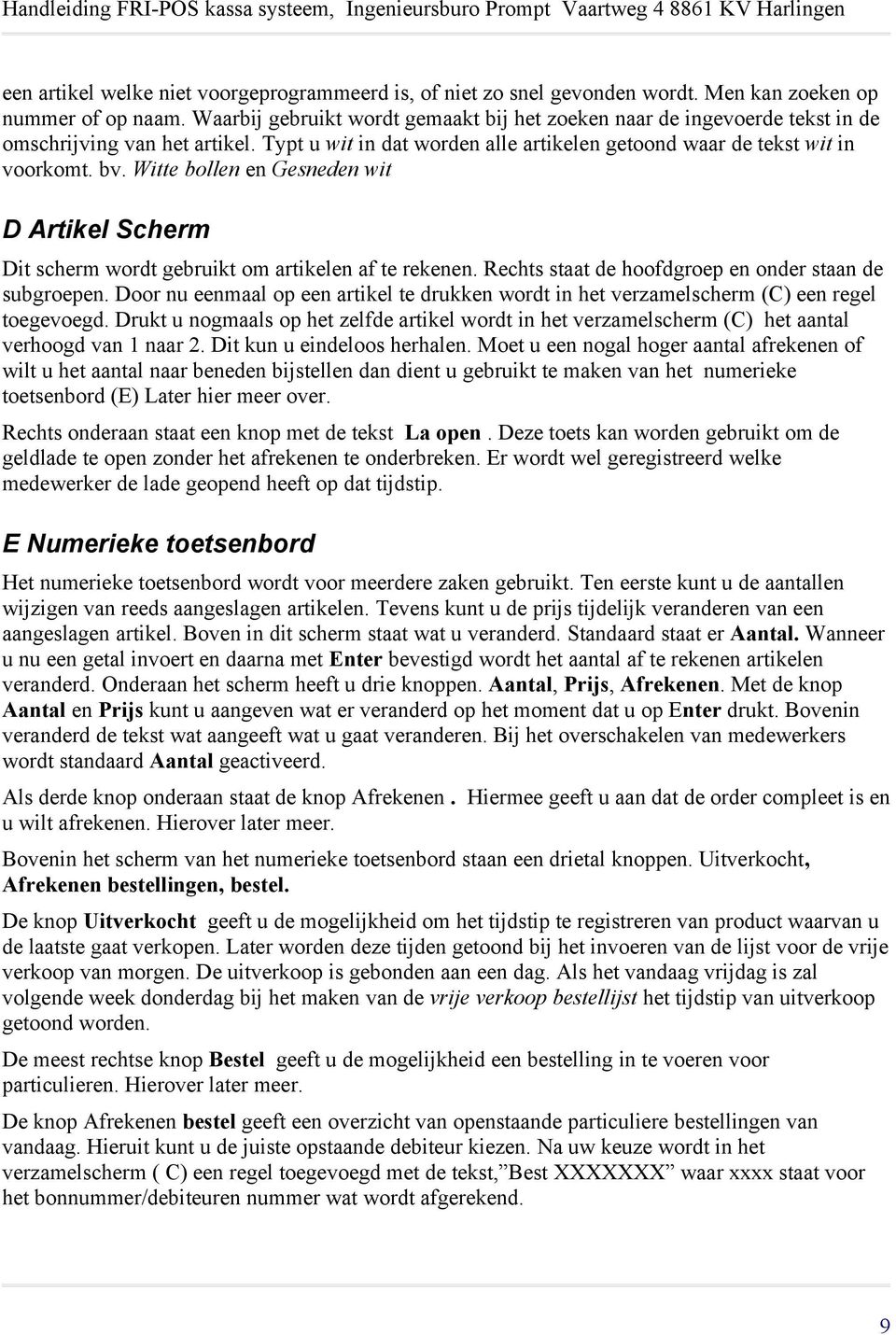 Witte bollen en Gesneden wit D Artikel Scherm Dit scherm wordt gebruikt om artikelen af te rekenen. Rechts staat de hoofdgroep en onder staan de subgroepen.