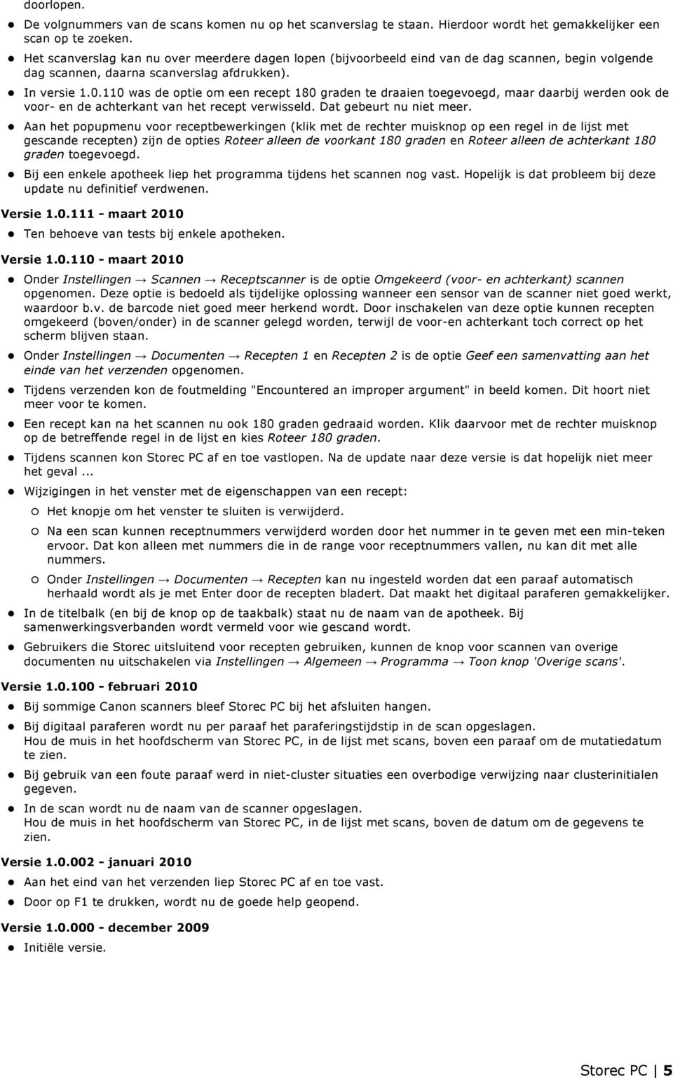 110 was de optie om een recept 180 graden te draaien toegevoegd, maar daarbij werden ook de voor- en de achterkant van het recept verwisseld. Dat gebeurt nu niet meer.