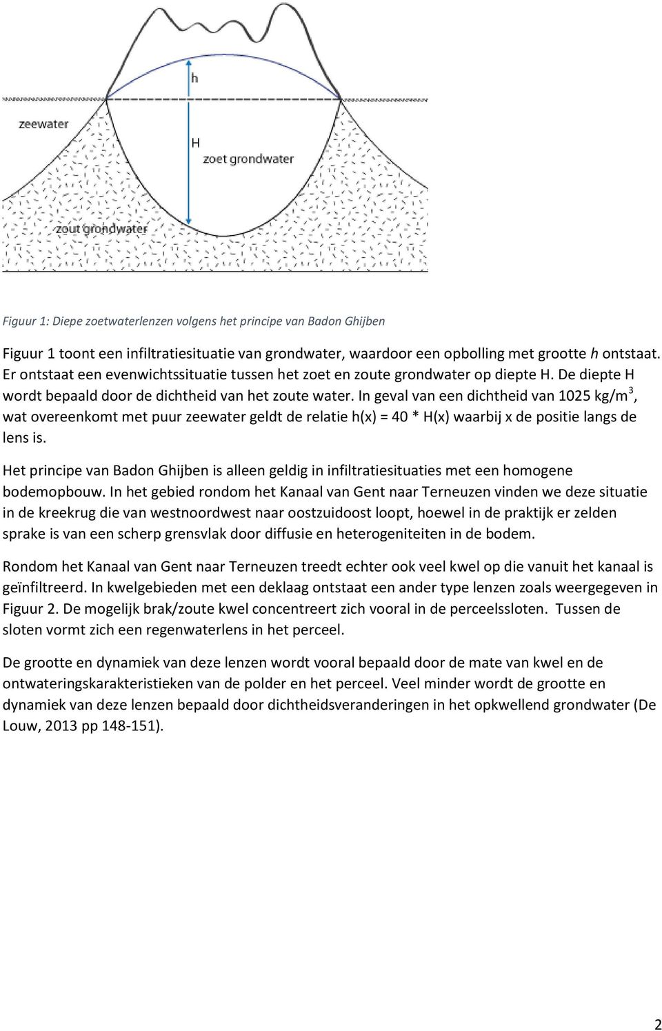 In geval van een dichtheid van 1025 kg/m 3, wat overeenkomt met puur zeewater geldt de relatie h(x) = 40 * H(x) waarbij x de positie langs de lens is.