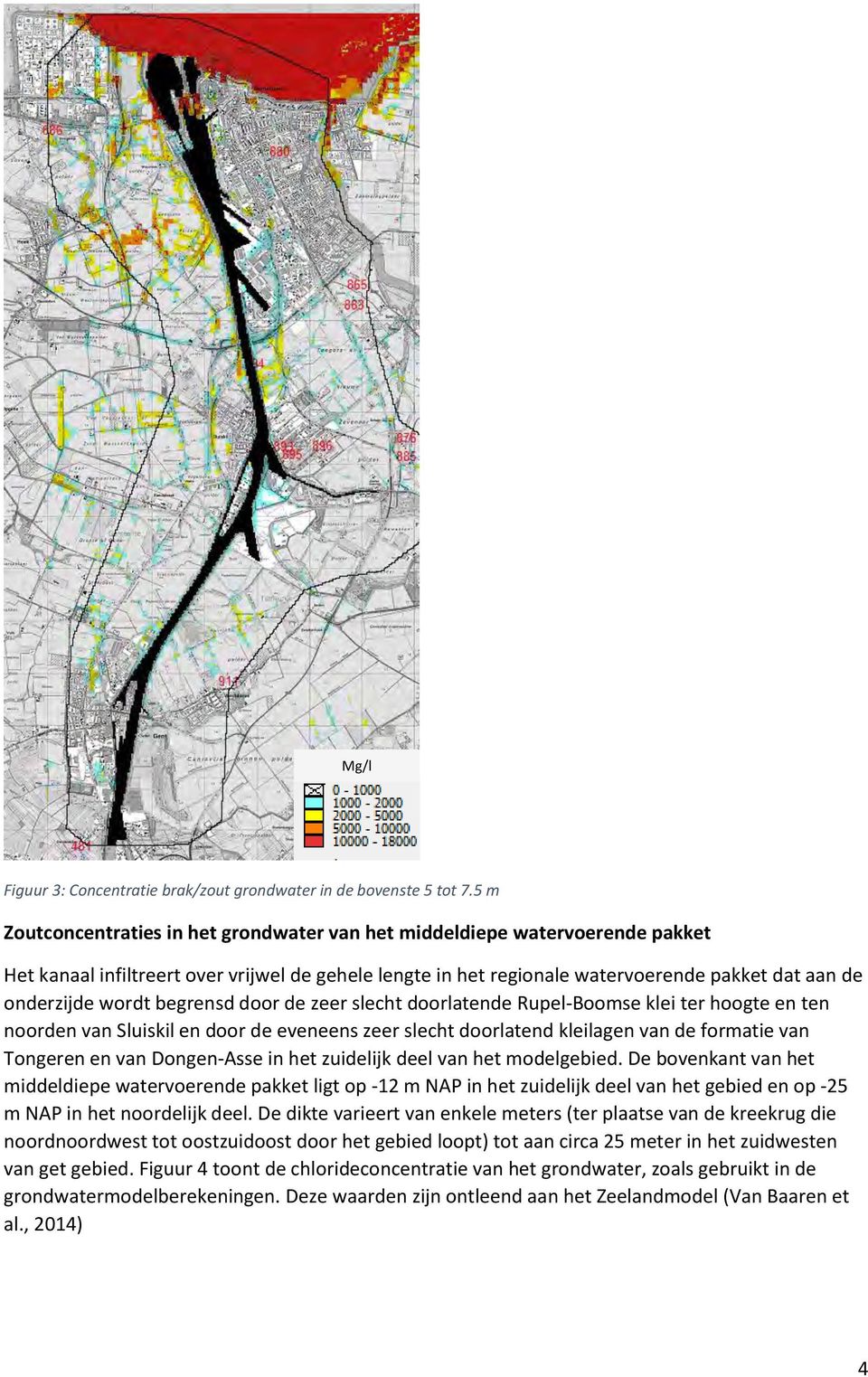 begrensd door de zeer slecht doorlatende Rupel-Boomse klei ter hoogte en ten noorden van Sluiskil en door de eveneens zeer slecht doorlatend kleilagen van de formatie van Tongeren en van Dongen-Asse