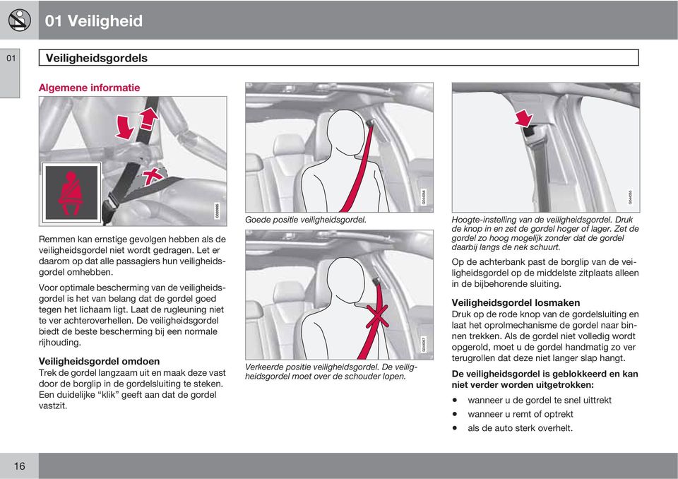 Laat de rugleuning niet te ver achteroverhellen. De veiligheidsgordel biedt de beste bescherming bij een normale rijhouding.