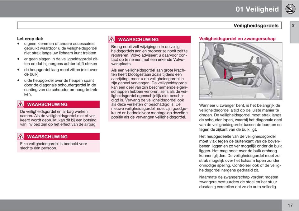 richting van de schouder omhoog te trekken. WAARSCHUWING De veiligheidsgordel en airbag werken samen.