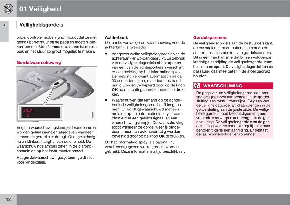 Gordelwaarschuwing Er gaan waarschuwingslampjes branden en er worden geluidssignalen afgegeven wanneer iemand de gordel niet draagt. Of er geluidssignalen klinken, hangt af van de snelheid.