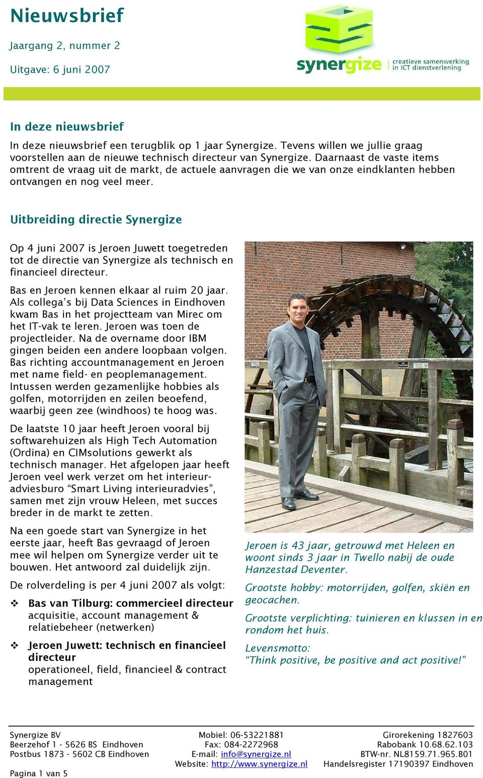 Uitbreiding directie Synergize Op 4 juni 2007 is Jeroen Juwett toegetreden tot de directie van Synergize als technisch en financieel directeur. Bas en Jeroen kennen elkaar al ruim 20 jaar.