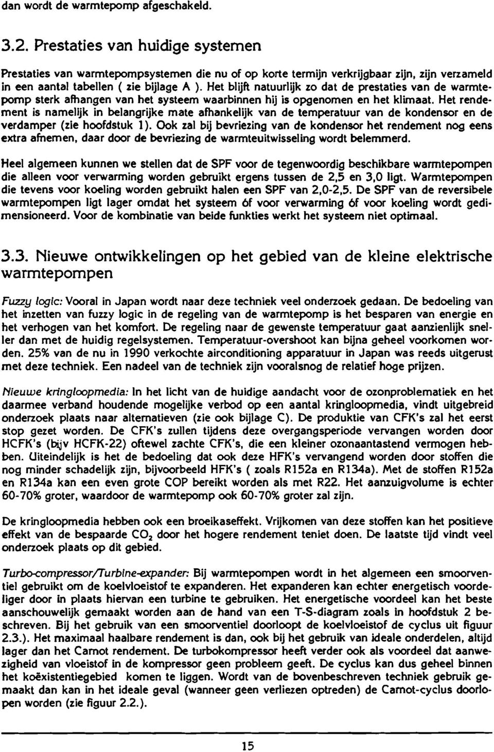 Het blijft natuurlijk zo dat de prestaties van de warmtepomp sterk afhangen van het systeem waarbinnen hij is opgenomen en het klimaat.