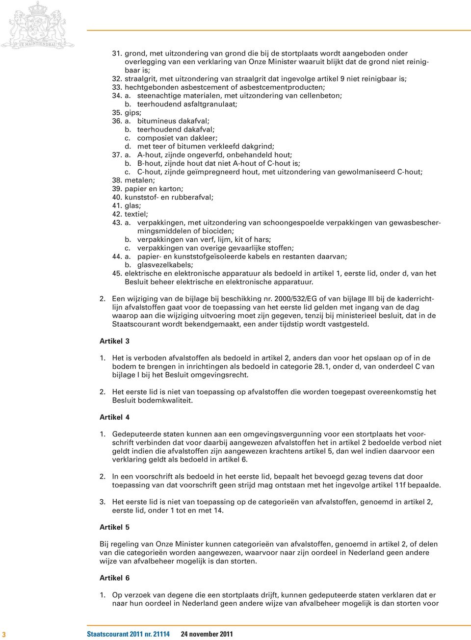 teerhoudend asfaltgranulaat; 35. gips; 36. a. bitumineus dakafval; b. teerhoudend dakafval; c. composiet van dakleer; d. met teer of bitumen verkleefd dakgrind; 37. a. A-hout, zijnde ongeverfd, onbehandeld hout; b.