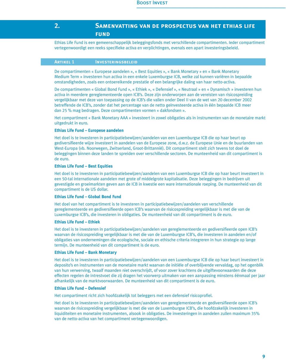 Artikel 1 Investeringsbeleid De compartimenten «Europese aandelen», «Best Equities», «Bank Monetary» en «Bank Monetary Medium Term» investeren hun activa in een enkele Luxemburgse ICB, welke zal