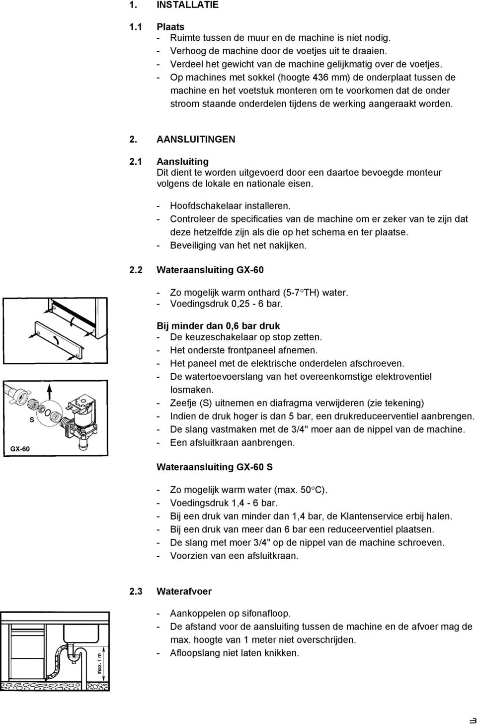 AANSLUITINGEN 2.1 Aansluiting Dit dient te worden uitgevoerd door een daartoe bevoegde monteur volgens de lokale en nationale eisen. - Hoofdschakelaar installeren.