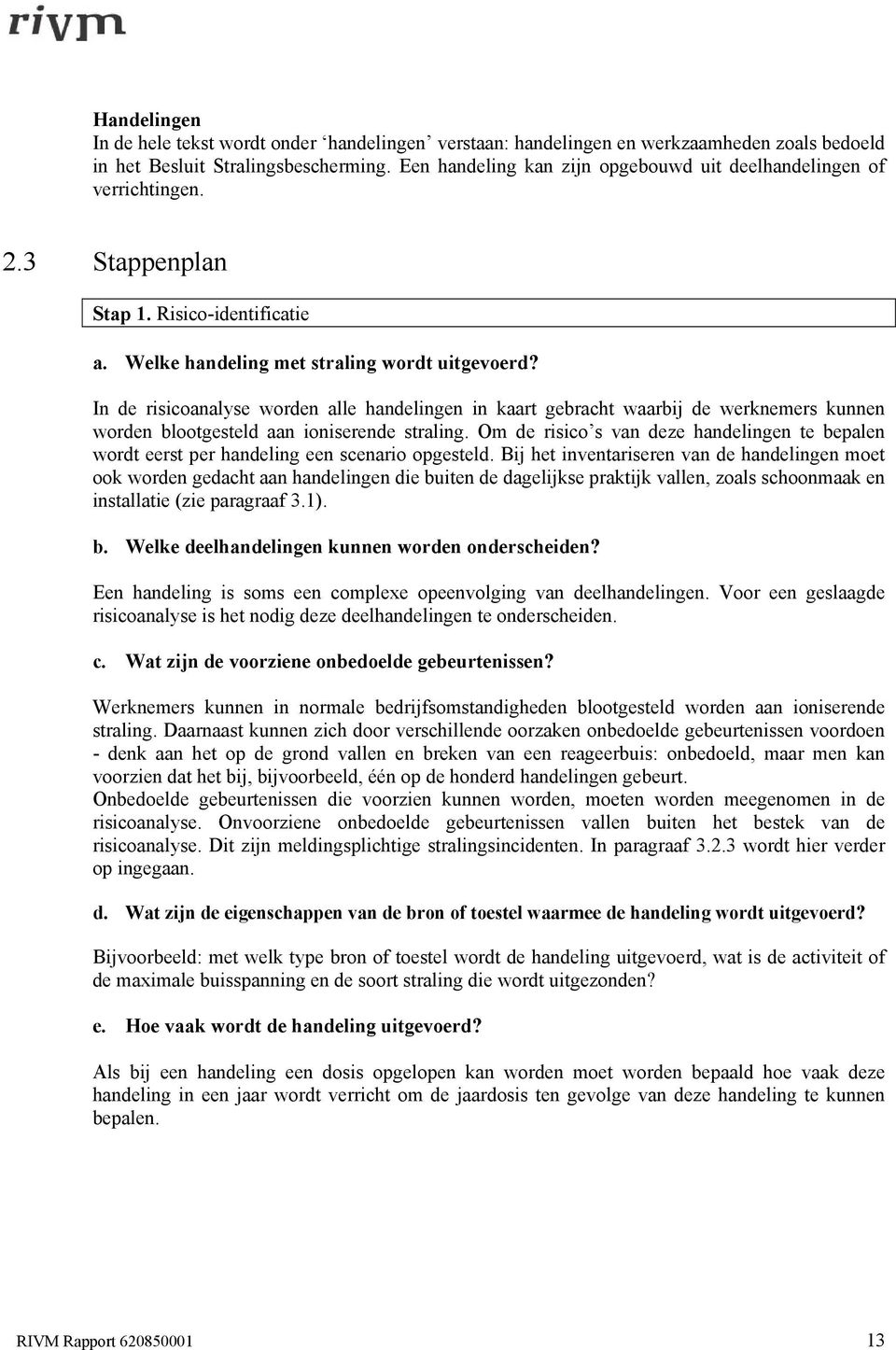 In de risicoanalyse worden alle handelingen in kaart gebracht waarbij de werknemers kunnen worden blootgesteld aan ioniserende straling.