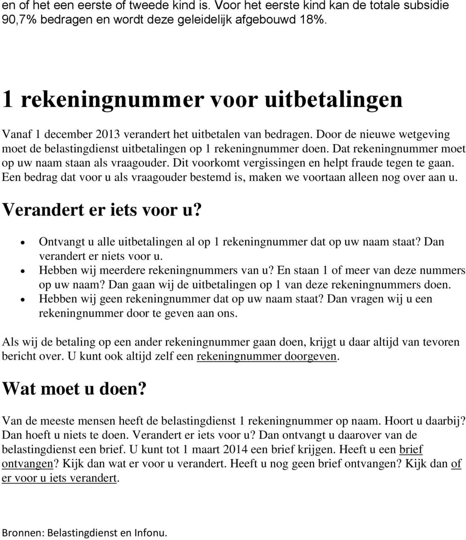 Dat rekeningnummer moet op uw naam staan als vraagouder. Dit voorkomt vergissingen en helpt fraude tegen te gaan.