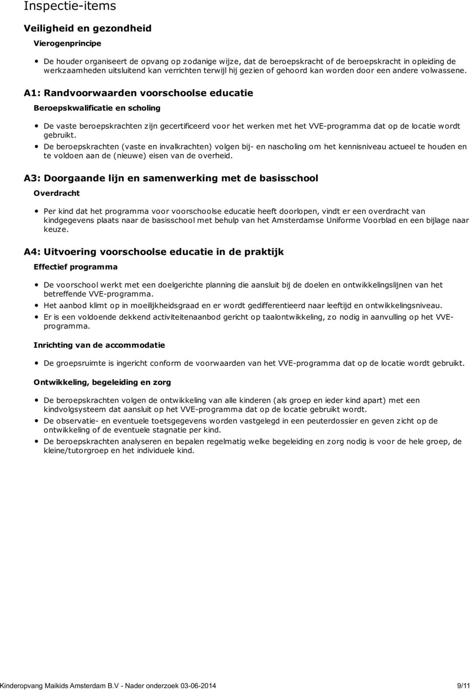 A1: Randvoorwaarden voorschoolse educatie Beroepskwalificatie en scholing De vaste beroepskrachten zijn gecertificeerd voor het werken met het VVE-programma dat op de locatie wordt gebruikt.