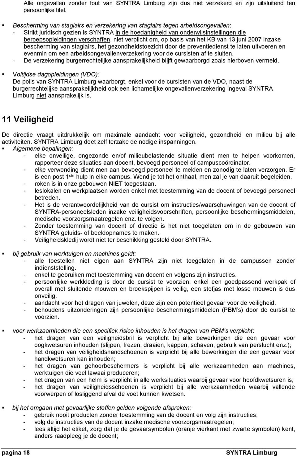 niet verplicht om, op basis van het KB van 13 juni 2007 inzake bescherming van stagiairs, het gezondheidstoezicht door de preventiedienst te laten uitvoeren en evenmin om een