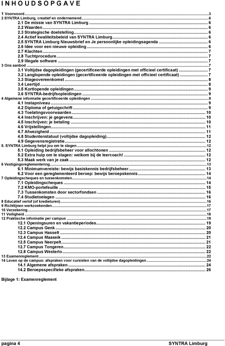 .. 7 3.1 Voltijdse dagopleidingen (gecertificeerde opleidingen met officieel certificaat)... 7 3.2 Langlopende opleidingen (gecertificeerde opleidingen met officieel certificaat)... 7 3.3 Stageovereenkomst.