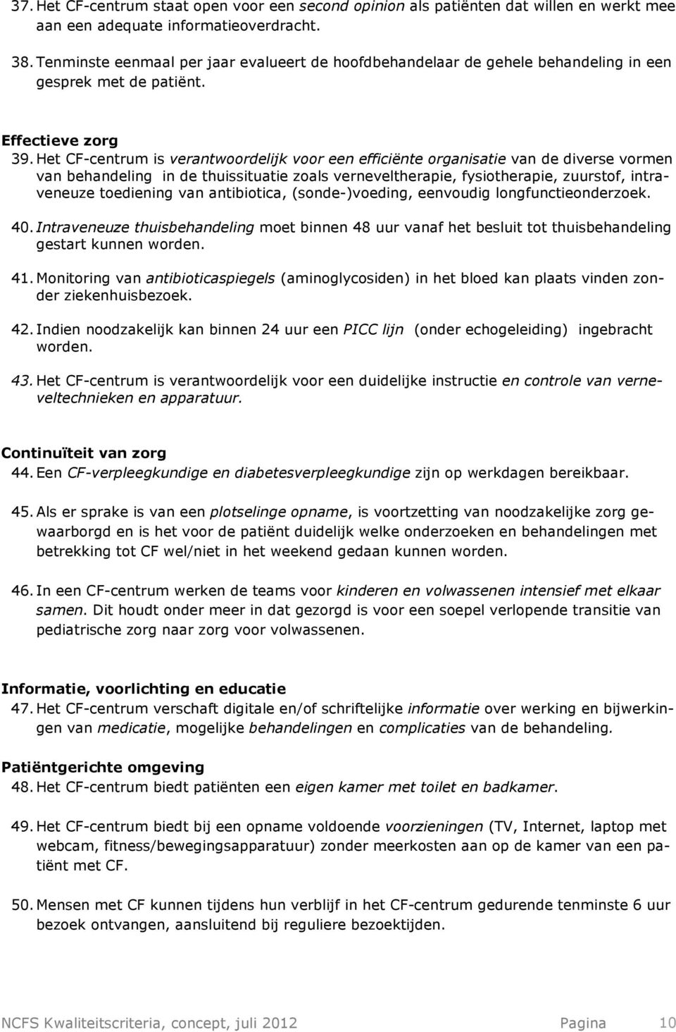 Het CF-centrum is verantwoordelijk voor een efficiënte organisatie van de diverse vormen van behandeling in de thuissituatie zoals verneveltherapie, fysiotherapie, zuurstof, intraveneuze toediening