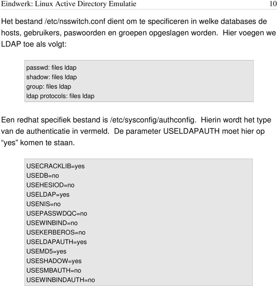 /etc/sysconfig/authconfig. Hierin wordt het type van de authenticatie in vermeld. De parameter USELDAPAUTH moet hier op yes komen te staan.