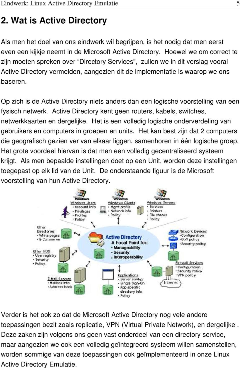 Op zich is de Active Directory niets anders dan een logische voorstelling van een fysisch netwerk. Active Directory kent geen routers, kabels, switches, netwerkkaarten en dergelijke.