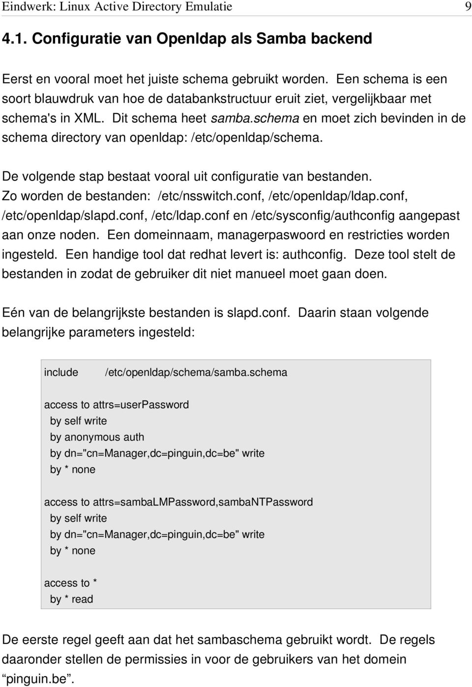 schema en moet zich bevinden in de schema directory van openldap: /etc/openldap/schema. De volgende stap bestaat vooral uit configuratie van bestanden. Zo worden de bestanden: /etc/nsswitch.