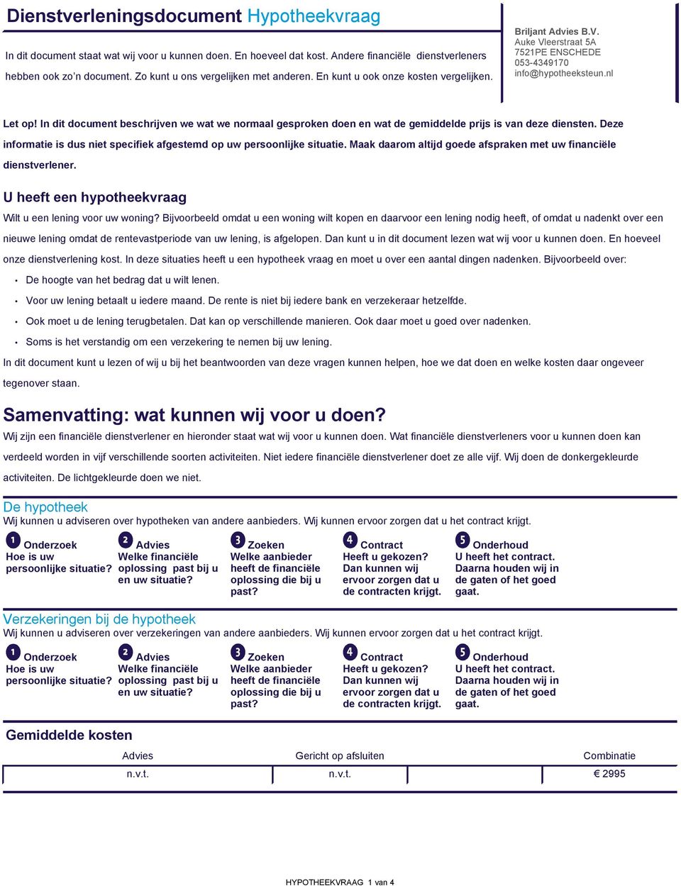 In dit document beschrijven we wat we normaal gesproken doen en wat de gemiddelde prijs is van deze diensten. Deze informatie is dus niet specifiek afgestemd op uw persoonlijke situatie.