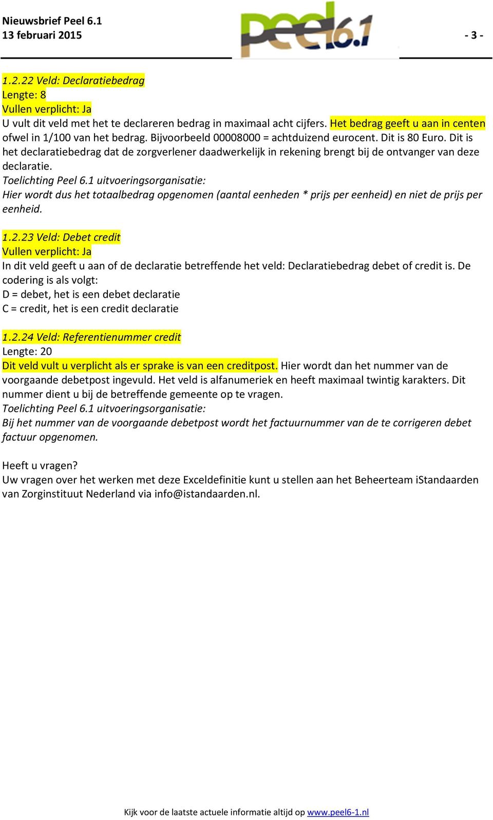 Hier wordt dus het totaalbedrag opgenomen (aantal eenheden * prijs per eenheid) en niet de prijs per eenheid. 1.2.