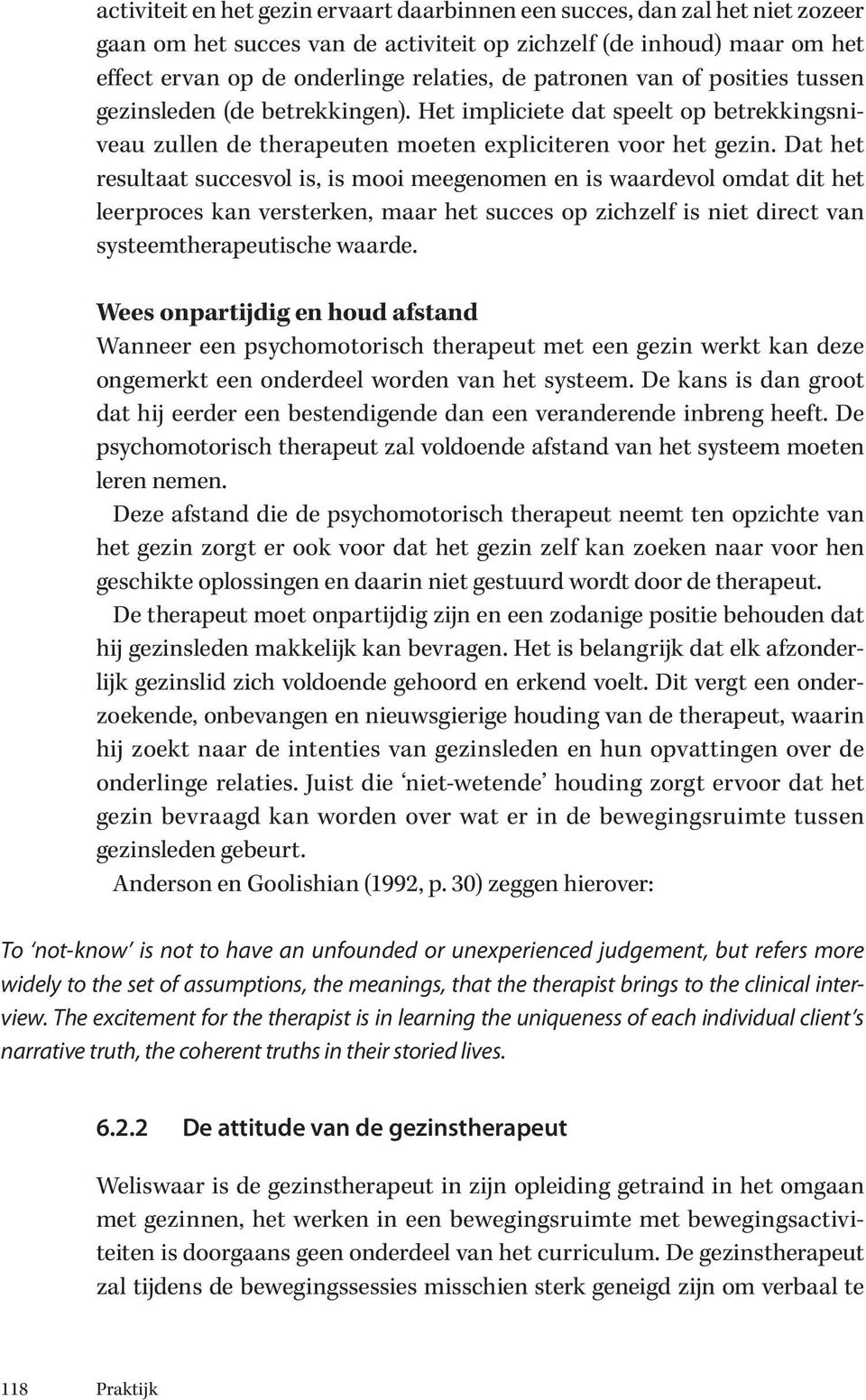 Dat het resultaat succesvol is, is mooi meegenomen en is waardevol omdat dit het leerproces kan versterken, maar het succes op zichzelf is niet direct van systeemtherapeutische waarde.