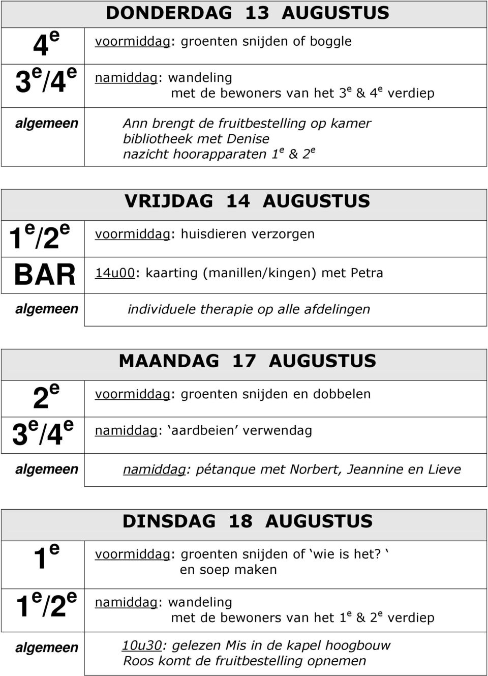 therapie op alle afdelingen MAANDAG 17 AUGUSTUS 2 e voormiddag: groenten snijden en dobbelen 3 e /4 e namiddag: aardbeien verwendag DINSDAG 18 AUGUSTUS 1 e voormiddag: groenten