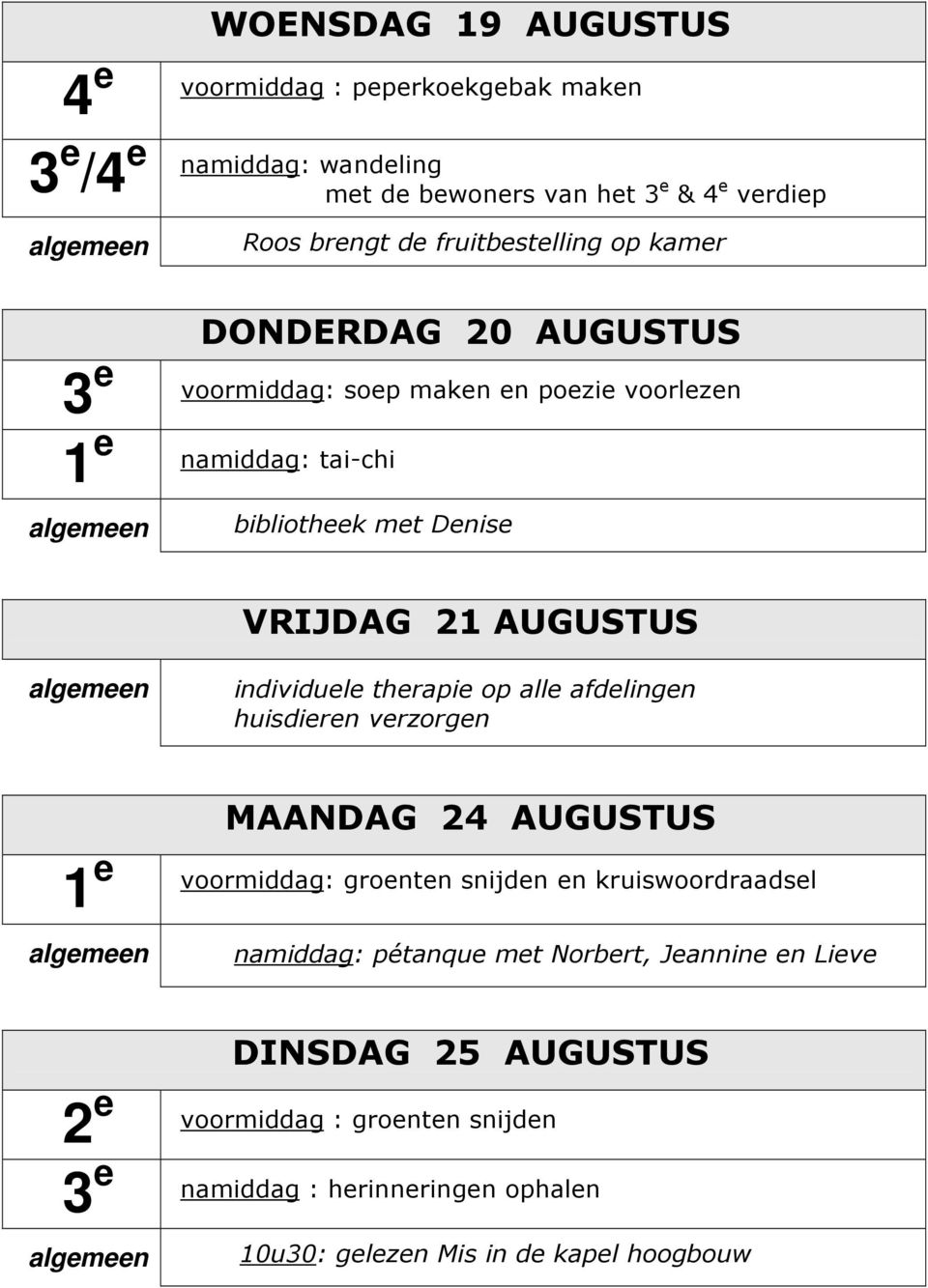 VRIJDAG 21 AUGUSTUS individuele therapie op alle afdelingen huisdieren verzorgen MAANDAG 24 AUGUSTUS 1 e voormiddag: groenten snijden en