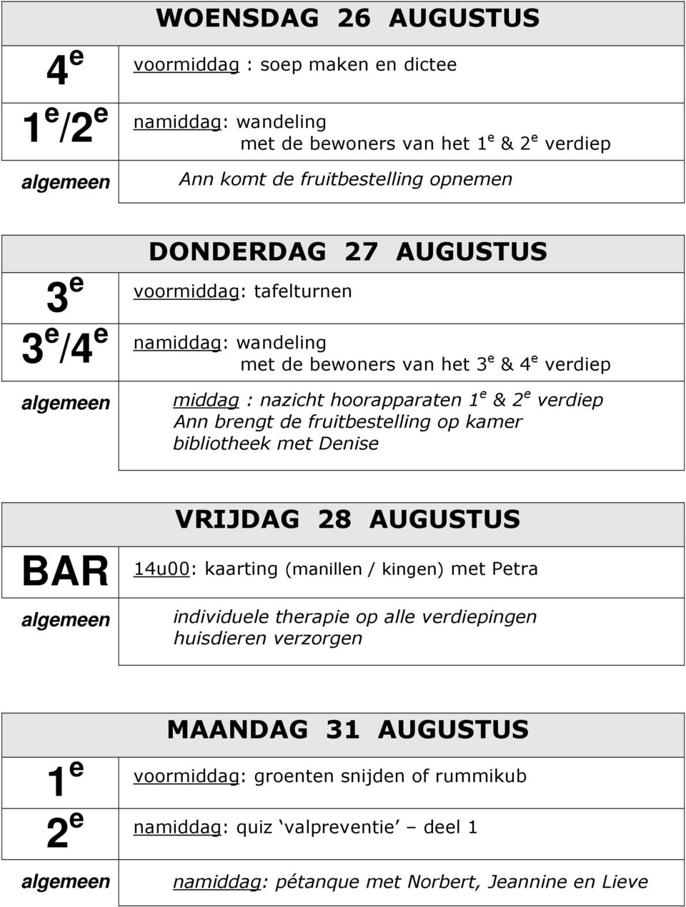 hoorapparaten 1 e & 2 e verdiep Ann brengt de fruitbestelling op kamer bibliotheek met Denise VRIJDAG 28 AUGUSTUS 14u00: kaarting (manillen / kingen) met