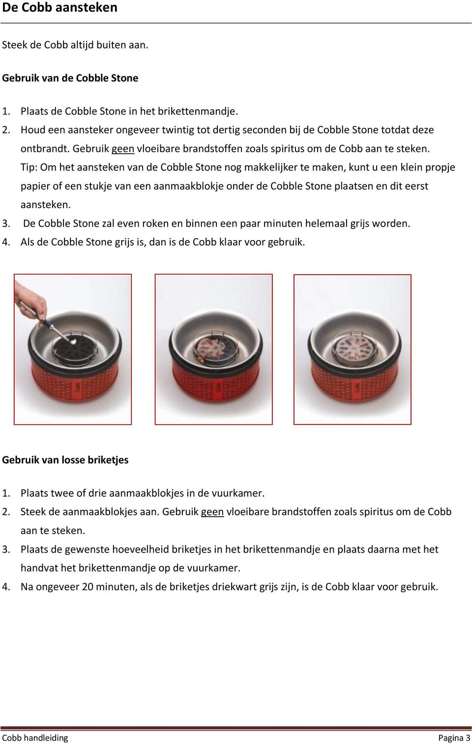 Tip: Om het aansteken van de Cobble Stone nog makkelijker te maken, kunt u een klein propje papier of een stukje van een aanmaakblokje onder de Cobble Stone plaatsen en dit eerst aansteken. 3.