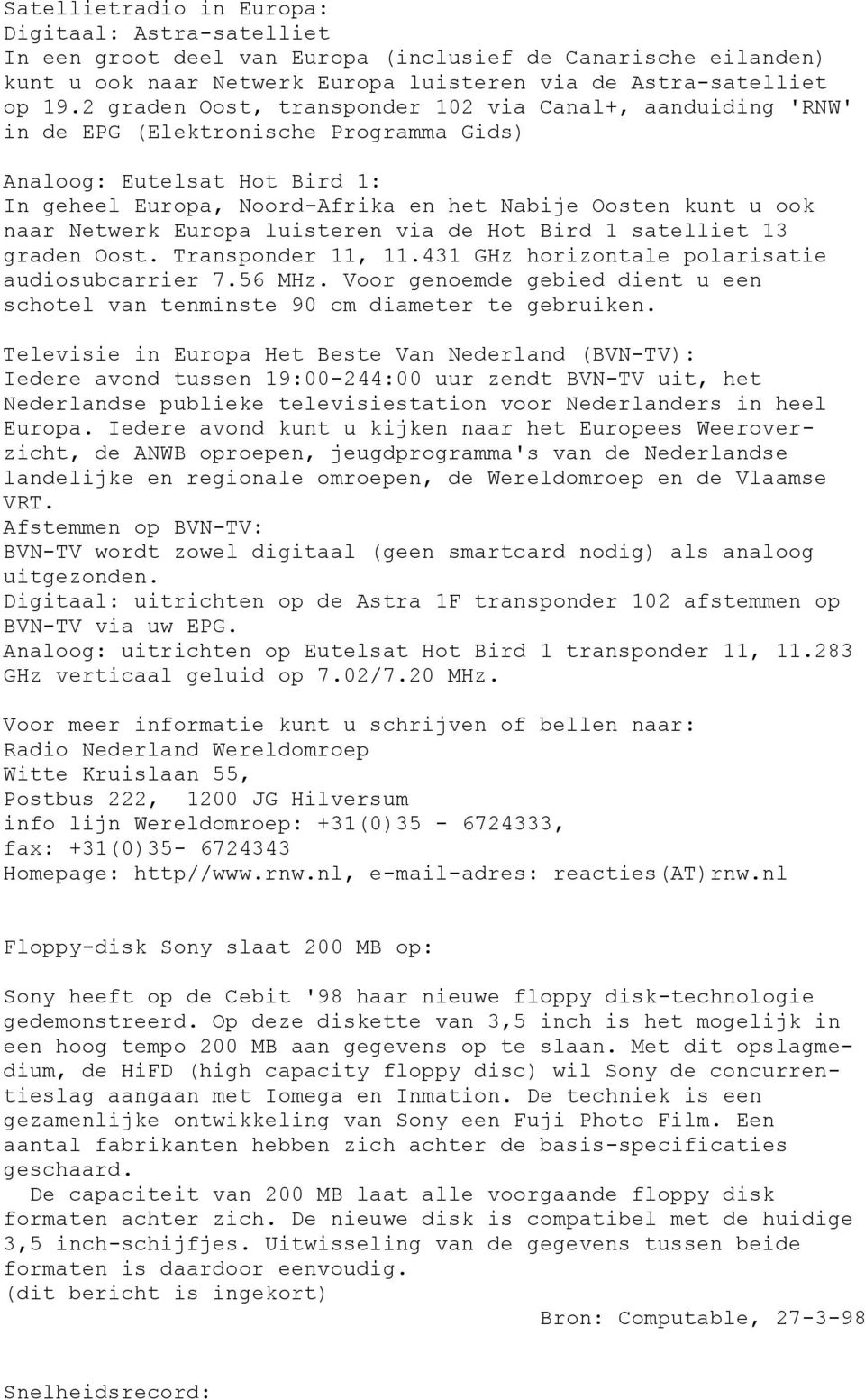 Netwerk Europa luisteren via de Hot Bird 1 satelliet 13 graden Oost. Transponder 11, 11.431 GHz horizontale polarisatie audiosubcarrier 7.56 MHz.