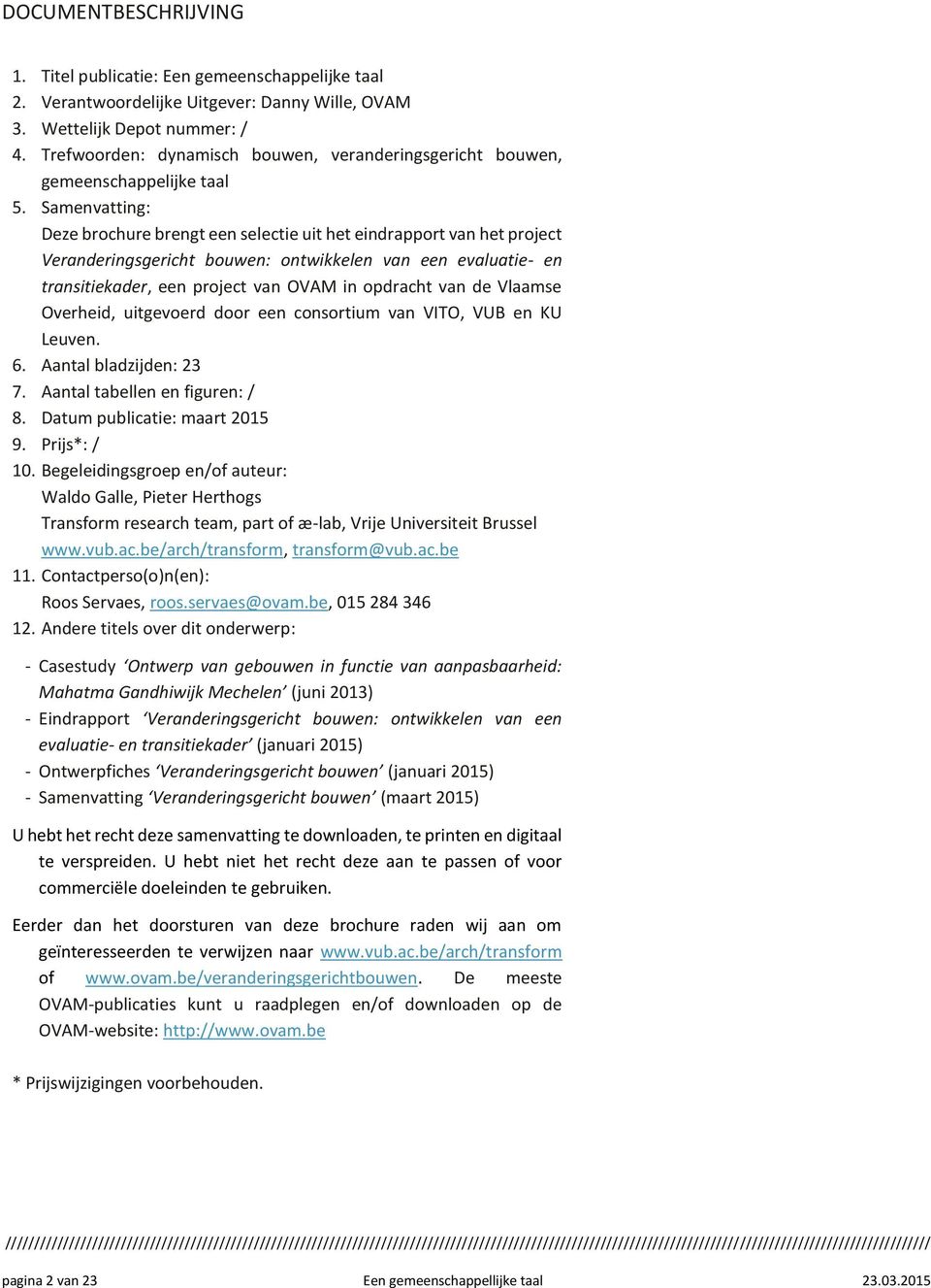 Samenvatting: Deze brochure brengt een selectie uit het eindrapport van het project Veranderingsgericht bouwen: ontwikkelen van een evaluatie- en transitiekader, een project van OVAM in opdracht van