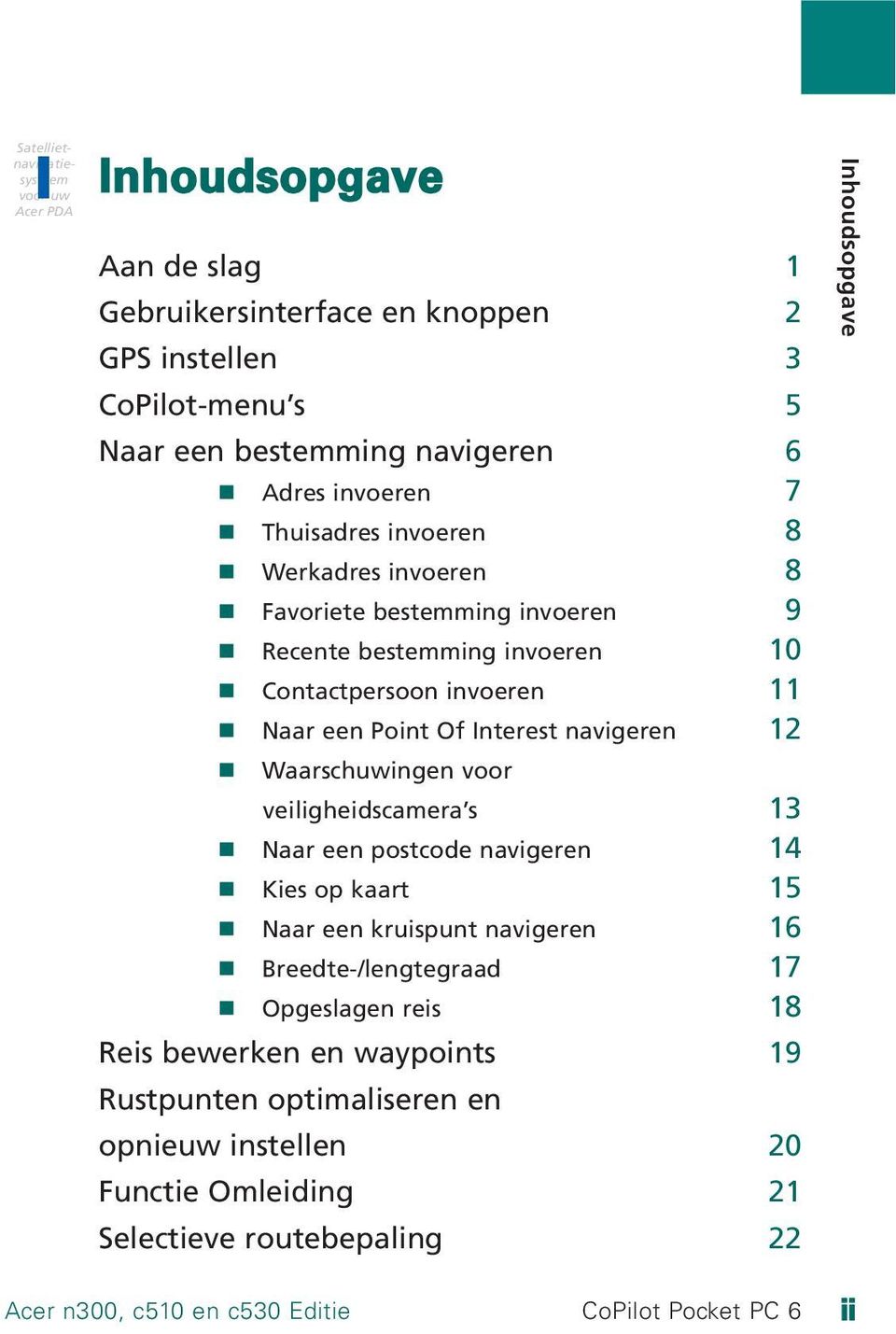 Interest navigeren 12 Waarschuwingen voor veiligheidscamera s 13 Naar een postcode navigeren 14 Kies op kaart 15 Naar een kruispunt navigeren 16 Breedte-/lengtegraad 17