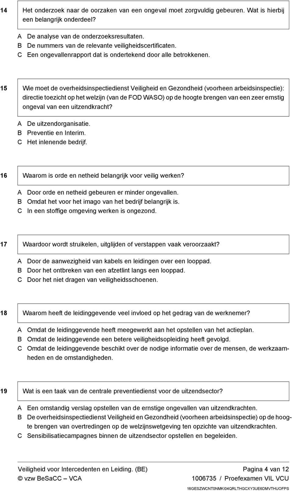 15 Wie moet de overheidsinspectiedienst Veiligheid en Gezondheid (voorheen arbeidsinspectie): directie toezicht op het welzijn (van de FOD WSO) op de hoogte brengen van een zeer ernstig ongeval van