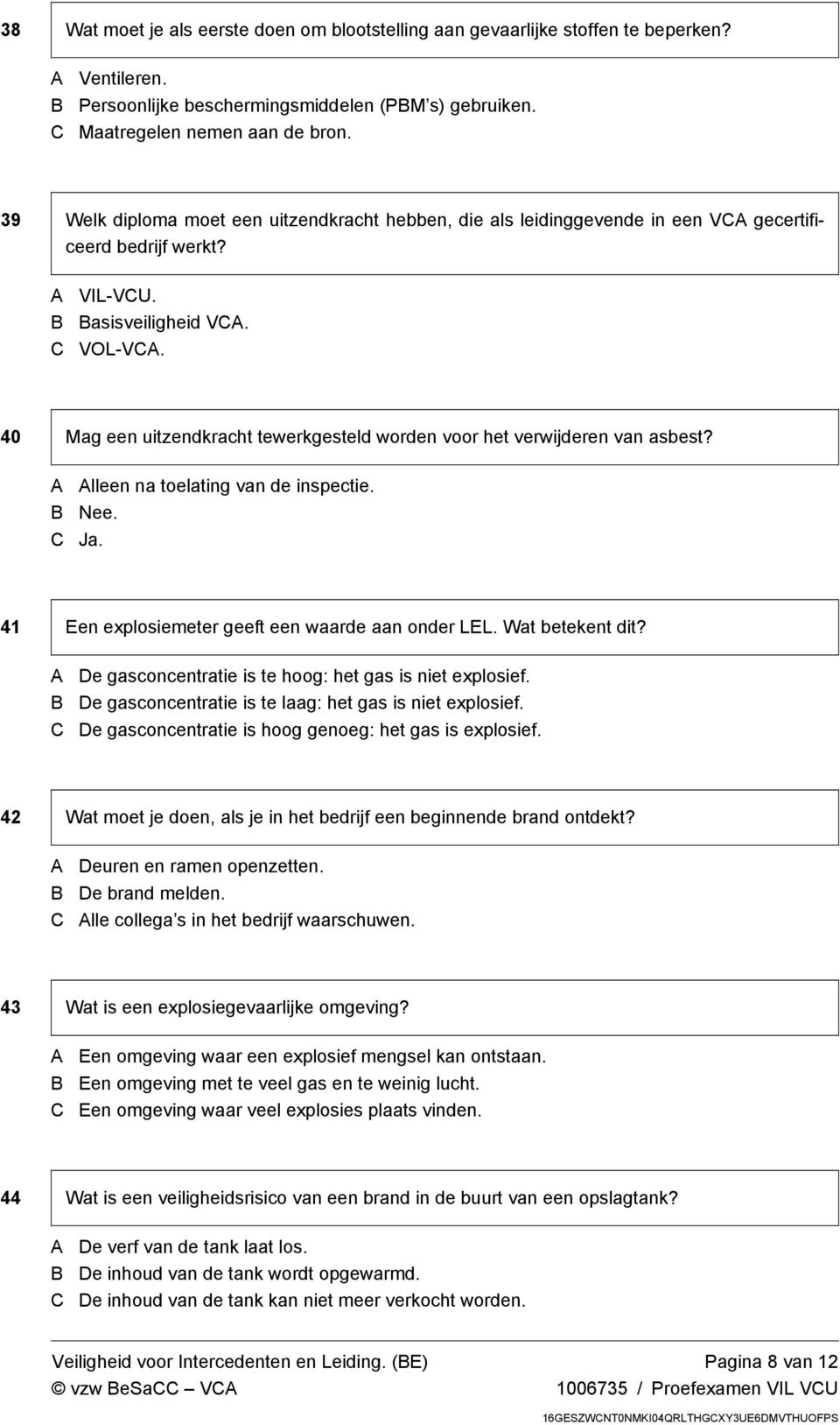 40 Mag een uitzendkracht tewerkgesteld worden voor het verwijderen van asbest? lleen na toelating van de inspectie. Nee. Ja. 41 Een explosiemeter geeft een waarde aan onder LEL. Wat betekent dit?