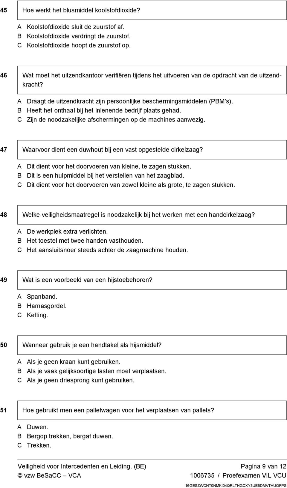 Heeft het onthaal bij het inlenende bedrijf plaats gehad. Zijn de noodzakelijke afschermingen op de machines aanwezig. 47 Waarvoor dient een duwhout bij een vast opgestelde cirkelzaag?