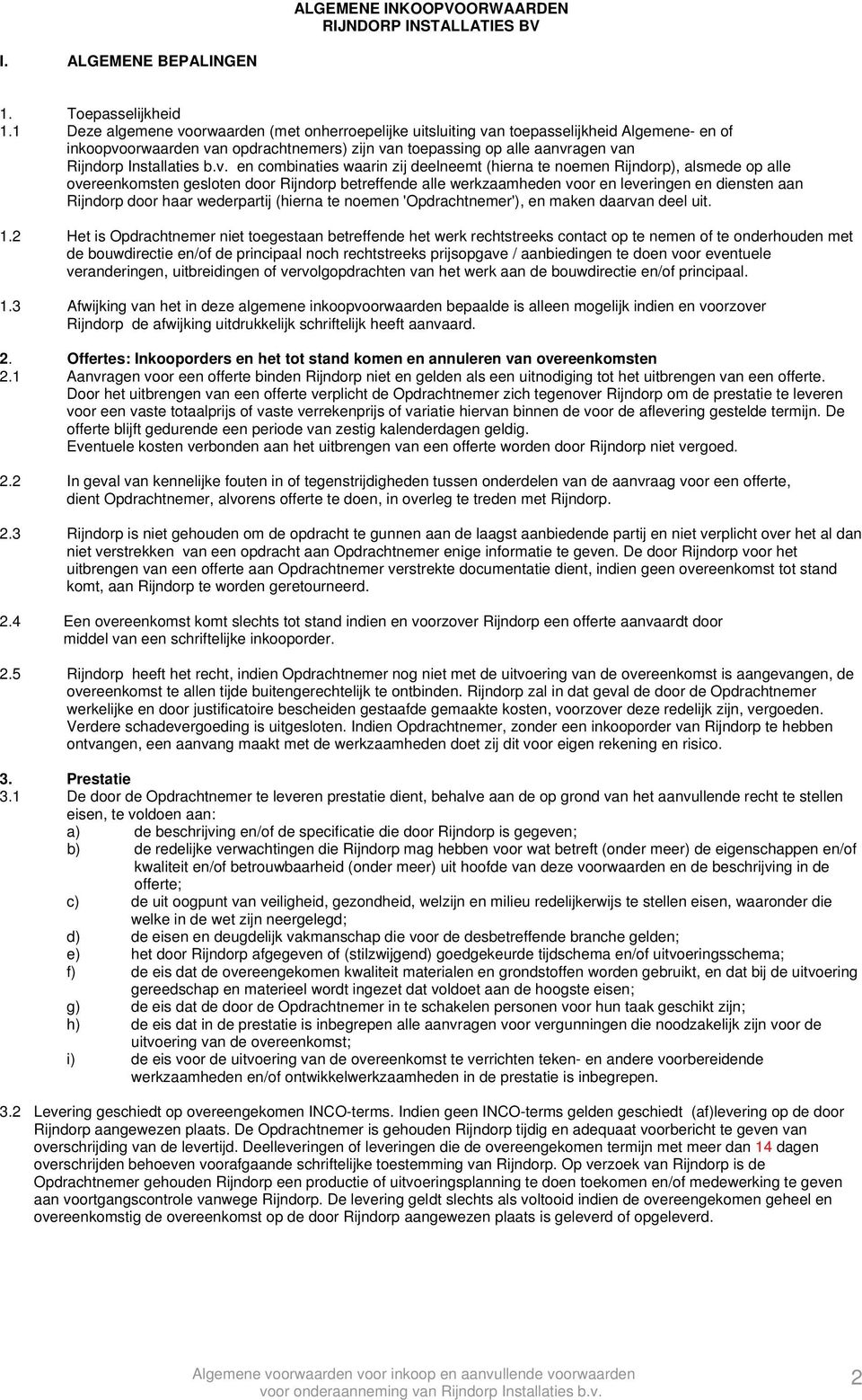 b.v. en combinaties waarin zij deelneemt (hierna te noemen Rijndorp), alsmede op alle overeenkomsten gesloten door Rijndorp betreffende alle werkzaamheden voor en leveringen en diensten aan Rijndorp