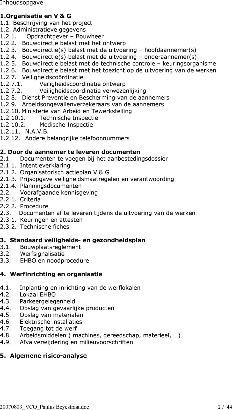 Bouwdirectie belast met het toezicht op de uitvoering van de werken 1.2.7. Veiligheidscoördinatie 1.2.7.1. Veiligheidscoördinatie ontwerp 1.2.7.2. Veiligheidscoördinatie verwezenlijking 1.2.8.