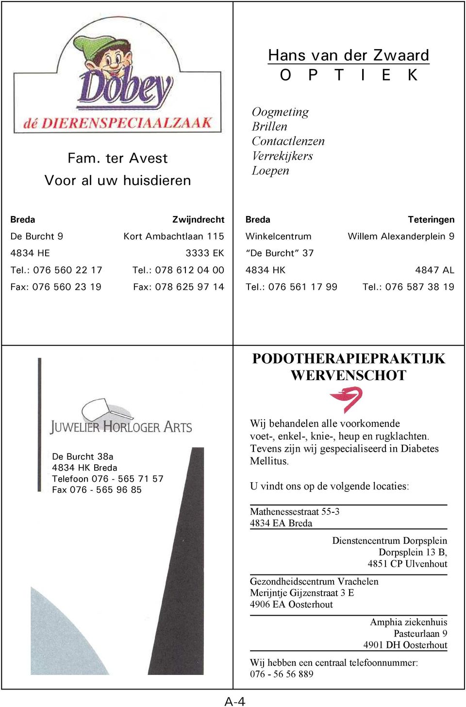 : 076 587 38 19 PODOTHERAPIEPRAKTIJK WERVENSCHOT De Burcht 38a 4834 HK Breda Telefoon 076-565 71 57 Fax 076-565 96 85 Wij behandelen alle voorkomende voet-, enkel-, knie-, heup en rugklachten.