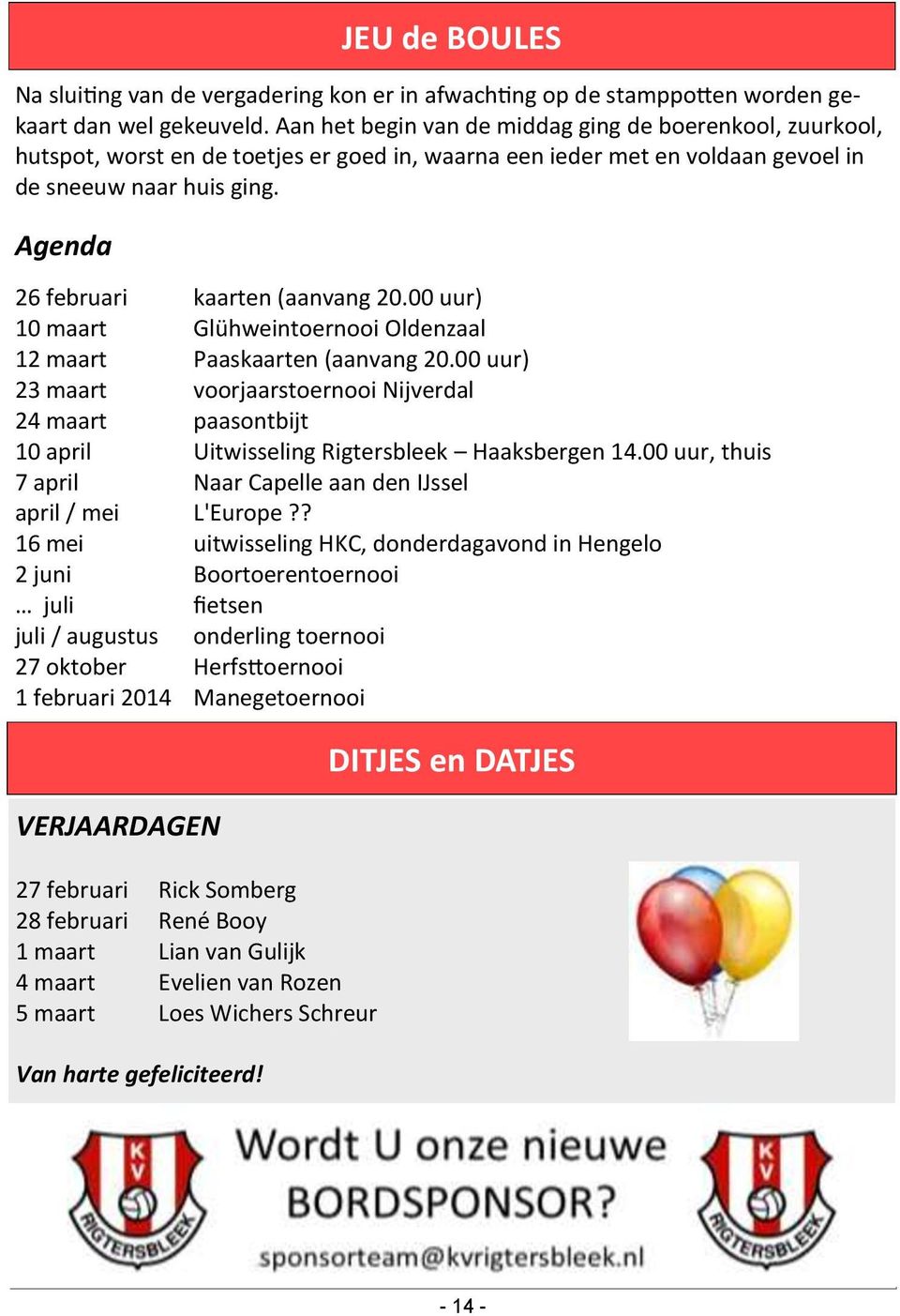 Agenda 26 februari kaarten (aanvang 20.00 uur) 10 maart Glühweintoernooi Oldenzaal 12 maart Paaskaarten (aanvang 20.