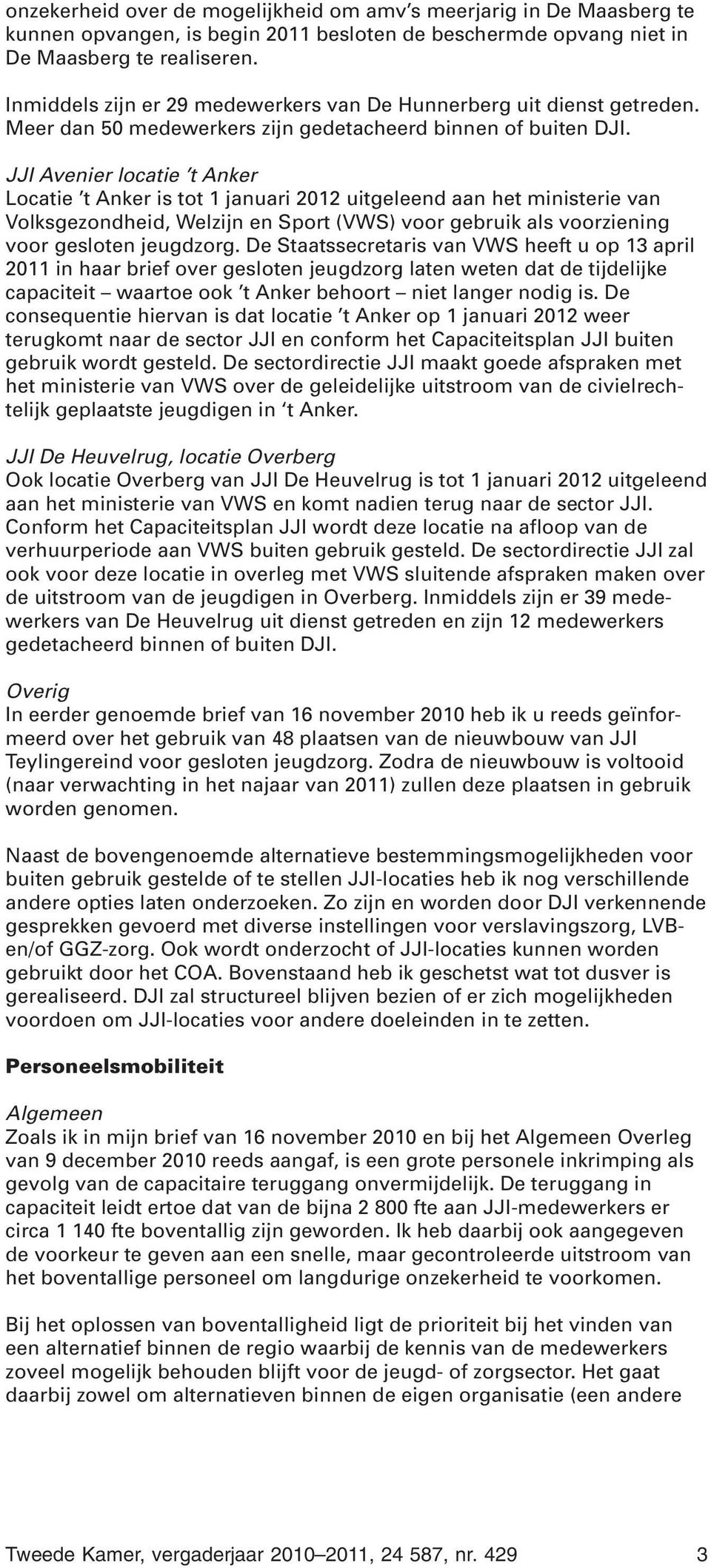 JJI Avenier locatie t Anker Locatie t Anker is tot 1 januari 2012 uitgeleend aan het ministerie van Volksgezondheid, Welzijn en Sport (VWS) voor gebruik als voorziening voor gesloten jeugdzorg.