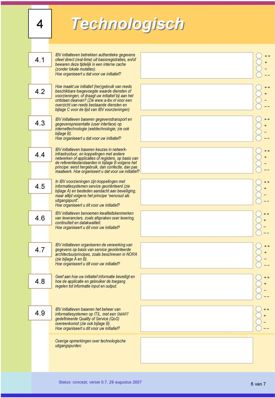 Hoe organiseert u dat voor uw initiatief? Hoe maakt uw initiatief (her)gebruik van reeds beschikbare toegevoegde waarde diensten of voorzieningen, of draagt uw initiatief bij aan het ontstaan daarvan?