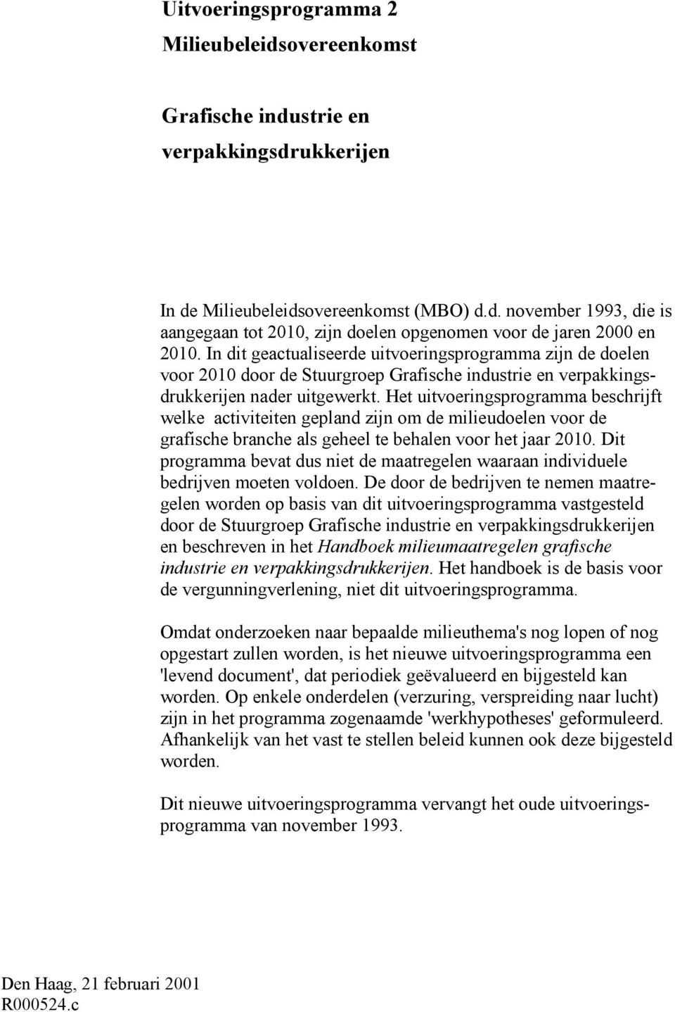 Het uitvoeringsprogramma beschrijft welke activiteiten gepland zijn om de milieudoelen voor de grafische branche als geheel te behalen voor het jaar 2010.