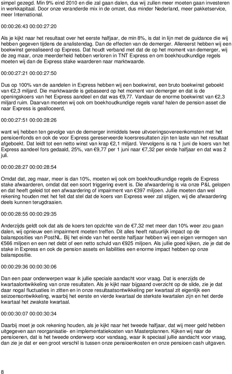 00:00:26:43 00:00:27:20 Als je kijkt naar het resultaat over het eerste halfjaar, de min 8%, is dat in lijn met de guidance die wij hebben gegeven tijdens de analistendag.