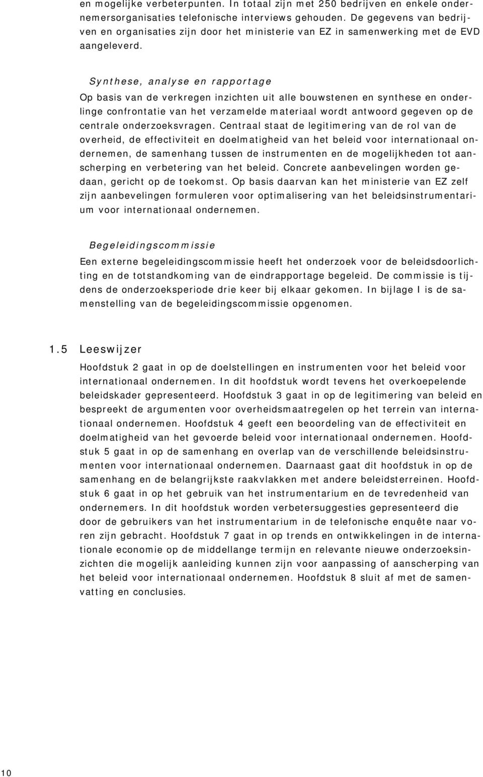 Synthese, analyse en rapportage Op basis van de verkregen inzichten uit alle bouwstenen en synthese en onderlinge confrontatie van het verzamelde materiaal wordt antwoord gegeven op de centrale