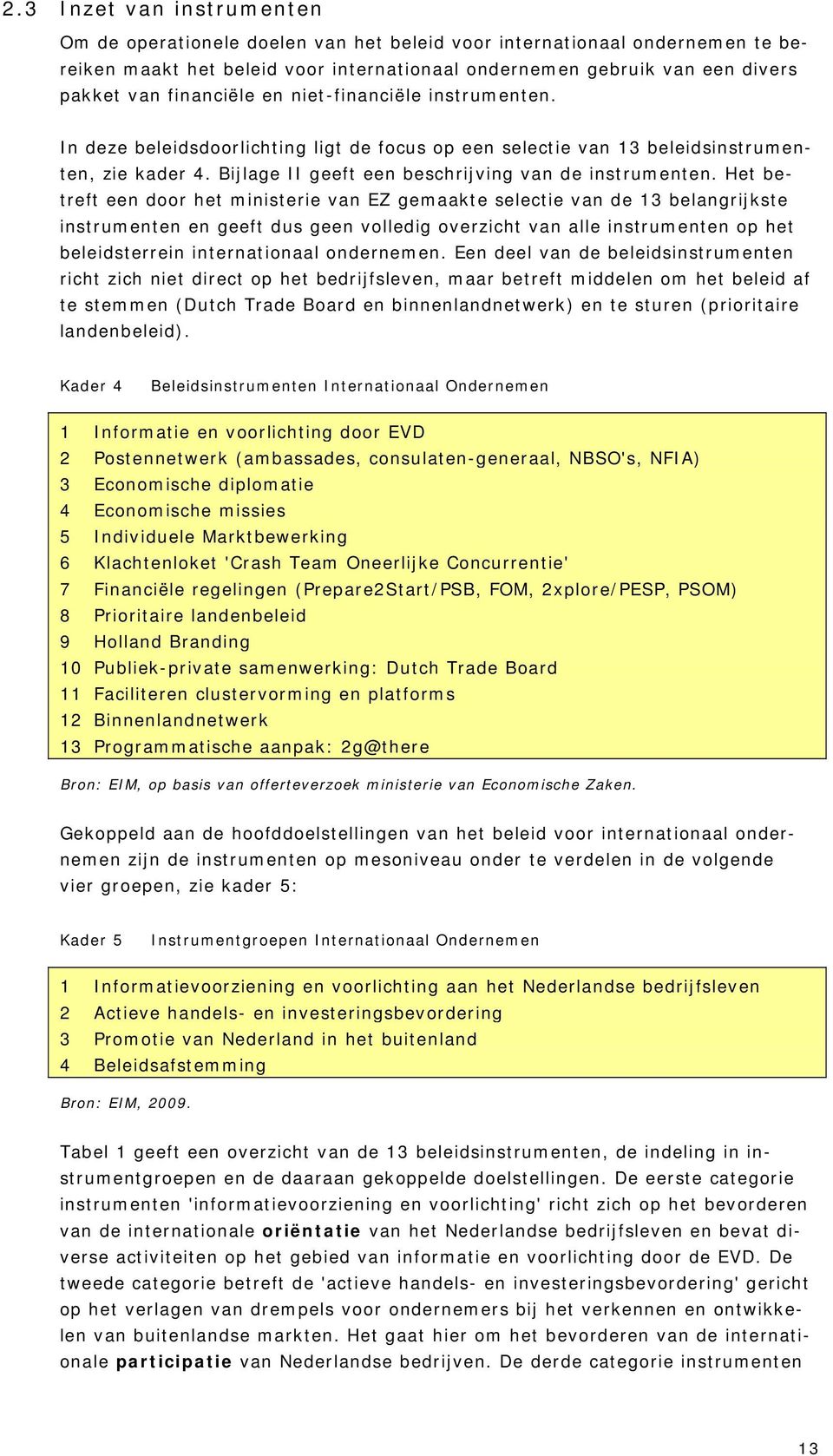 Het betreft een door het ministerie van EZ gemaakte selectie van de 13 belangrijkste instrumenten en geeft dus geen volledig overzicht van alle instrumenten op het beleidsterrein internationaal