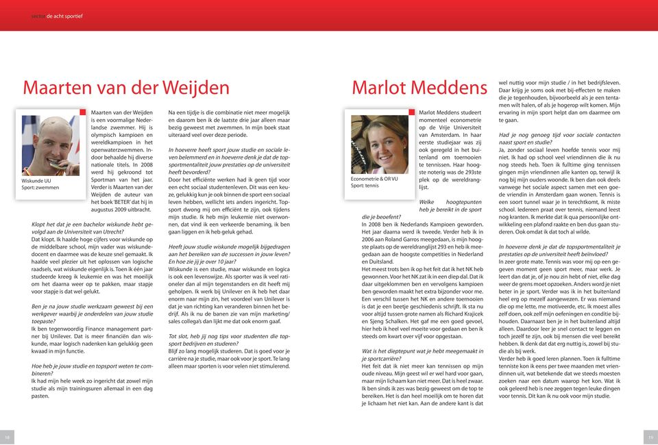 Verder is Maarten van der Weijden de auteur van het boek BETER dat hij in augustus 2009 uitbracht. Klopt het dat je een bachelor wiskunde hebt gevolgd aan de Universiteit van Utrecht? Dat klopt.