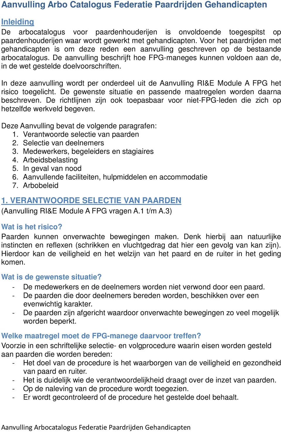 De aanvulling beschrijft hoe FPG-maneges kunnen voldoen aan de, in de wet gestelde doelvoorschriften. In deze aanvulling wordt per onderdeel uit de Aanvulling RI&E Module A FPG het risico toegelicht.